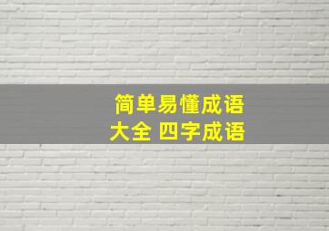 简单易懂成语大全 四字成语